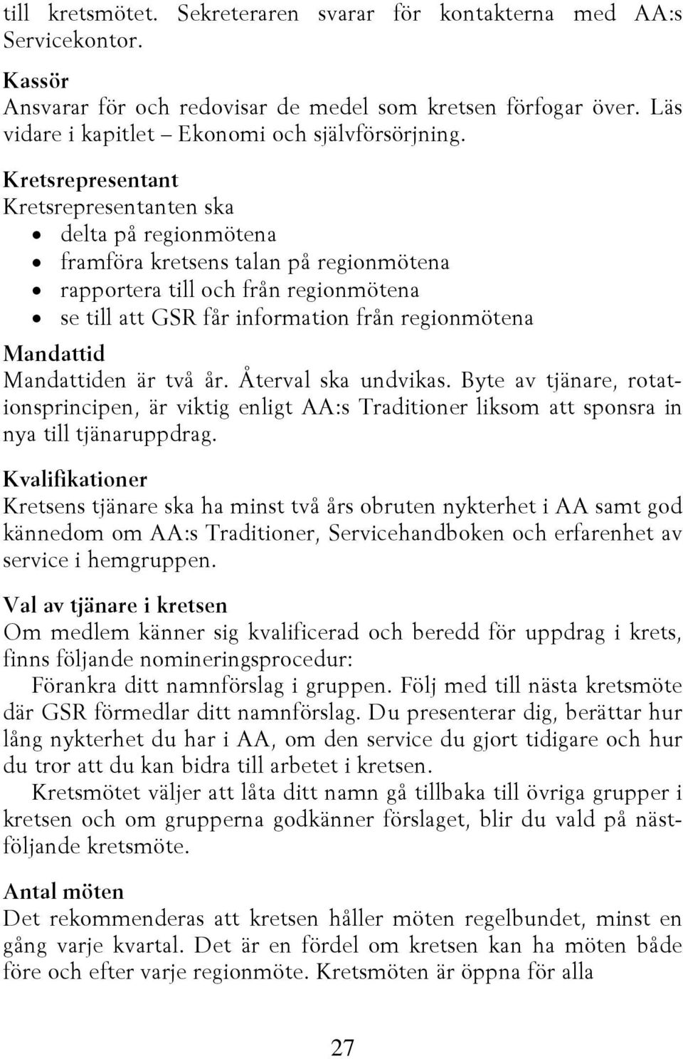 Mandattid Mandattiden är två år. Återval ska undvikas. Byte av tjänare, rotationsprincipen, är viktig enligt AA:s Traditioner liksom att sponsra in nya till tjänaruppdrag.