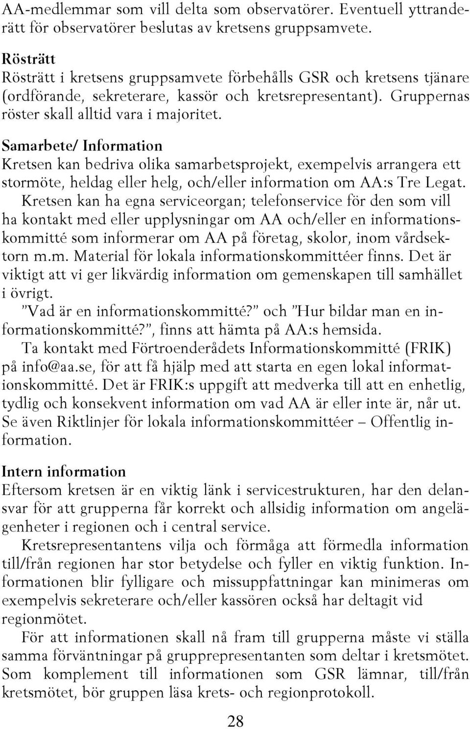 Samarbete/ Information Kretsen kan bedriva olika samarbetsprojekt, exempelvis arrangera ett stormöte, heldag eller helg, och/eller information om AA:s Tre Legat.