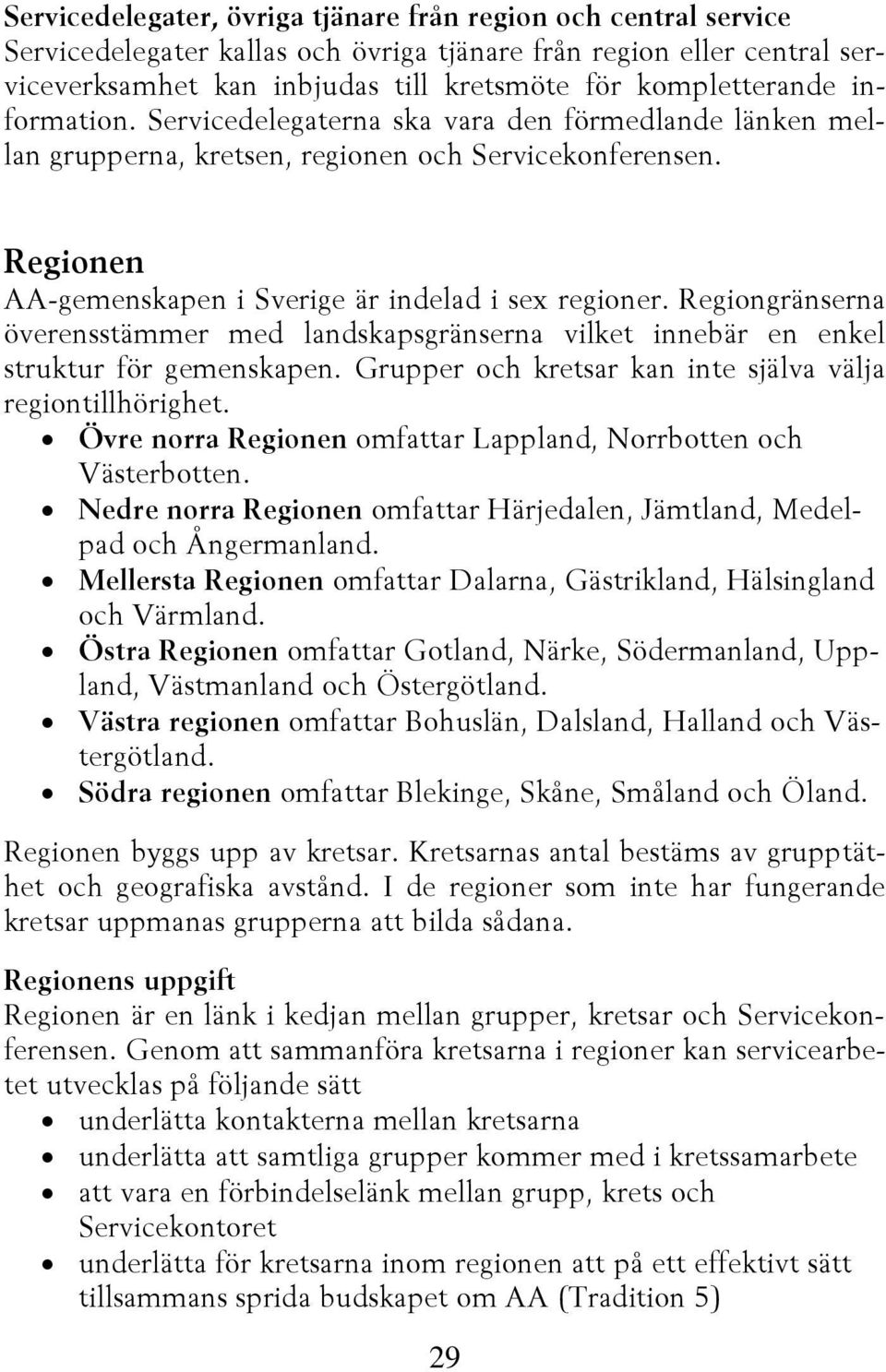 Regiongränserna överensstämmer med landskapsgränserna vilket innebär en enkel struktur för gemenskapen. Grupper och kretsar kan inte själva välja regiontillhörighet.