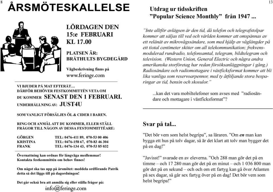 .. Inte alltför avlägsen är den tid, då telefon och telegrafstolpar kommer att säljas till ved och världen kommer att omspännas av ett relänät av mikrovågssändare, som med hjälp av våglängder på ett