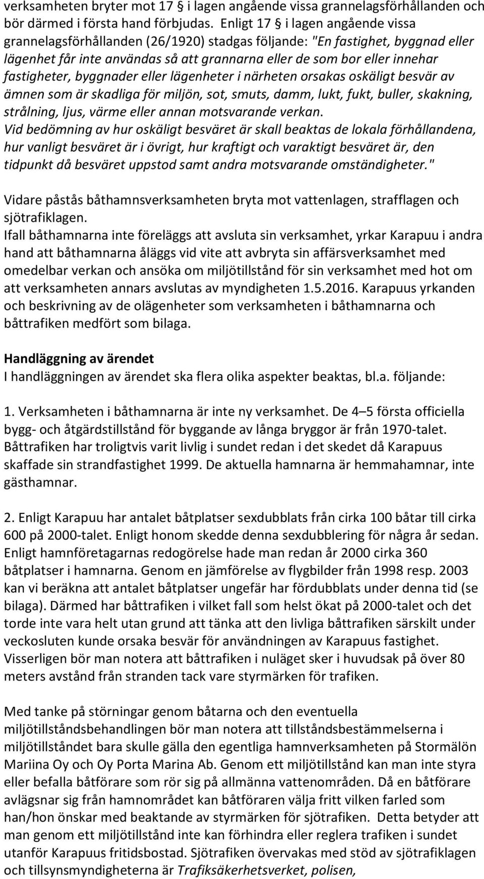 fastigheter, byggnader eller lägenheter i närheten orsakas oskäligt besvär av ämnen som är skadliga för miljön, sot, smuts, damm, lukt, fukt, buller, skakning, strålning, ljus, värme eller annan