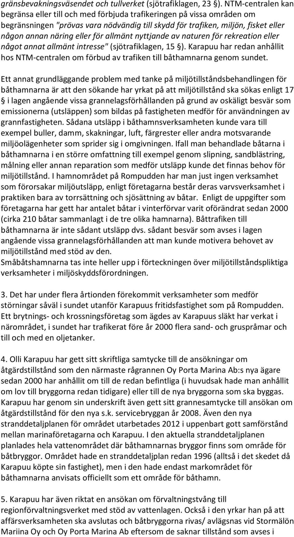 för allmänt nyttjande av naturen för rekreation eller något annat allmänt intresse" (sjötrafiklagen, 15 ).