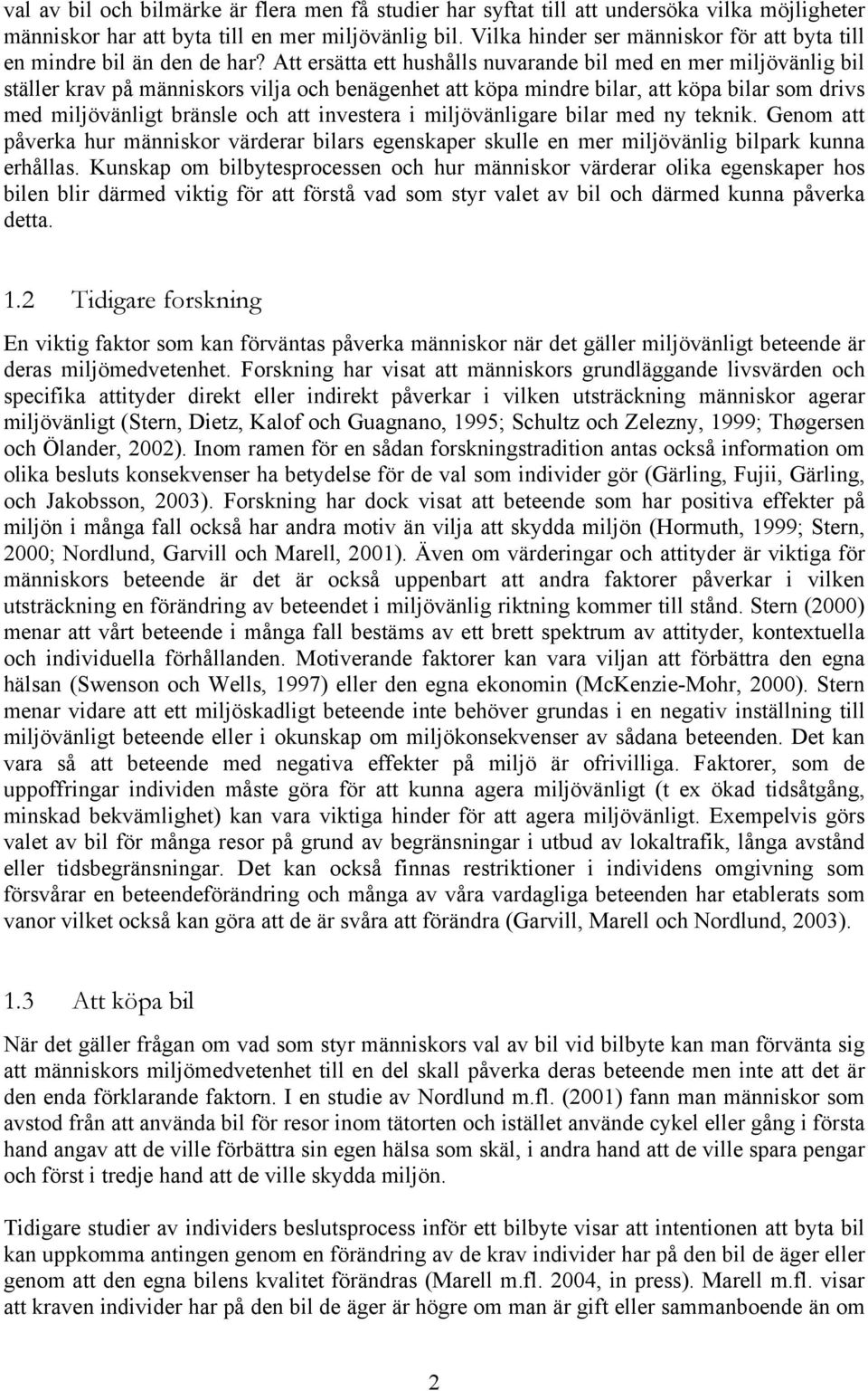 Att ersätta ett hushålls nuvarande bil med en mer miljövänlig bil ställer krav på människors vilja och benägenhet att köpa mindre bilar, att köpa bilar som drivs med miljövänligt bränsle och att