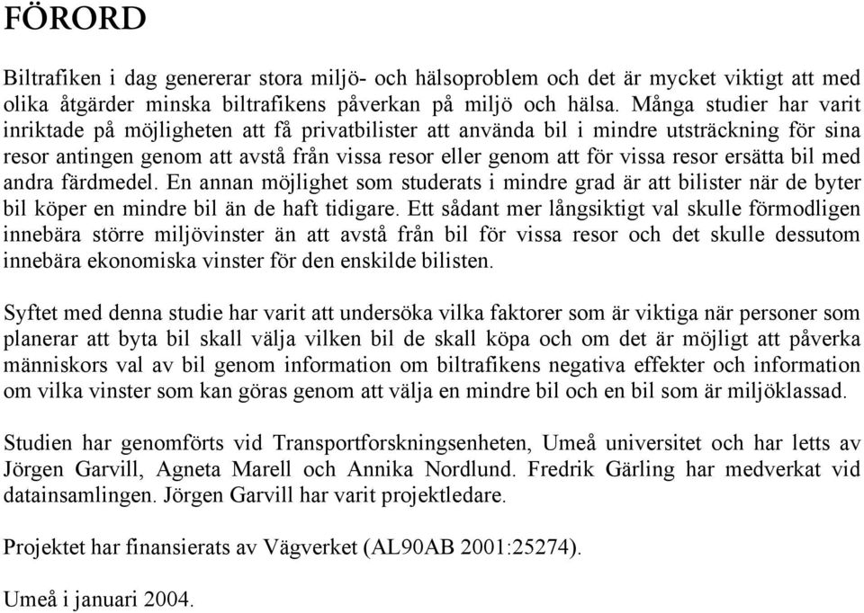 ersätta bil med andra färdmedel. En annan möjlighet som studerats i mindre grad är att bilister när de byter bil köper en mindre bil än de haft tidigare.