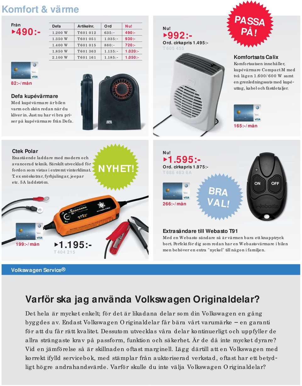 Komfortsats Calix Komfortsatsen innehåller, kupévärmare Compact M med två lägen 1.600/600 W samt en grenledningssats med kupé uttag, kabel och fästdetaljer.