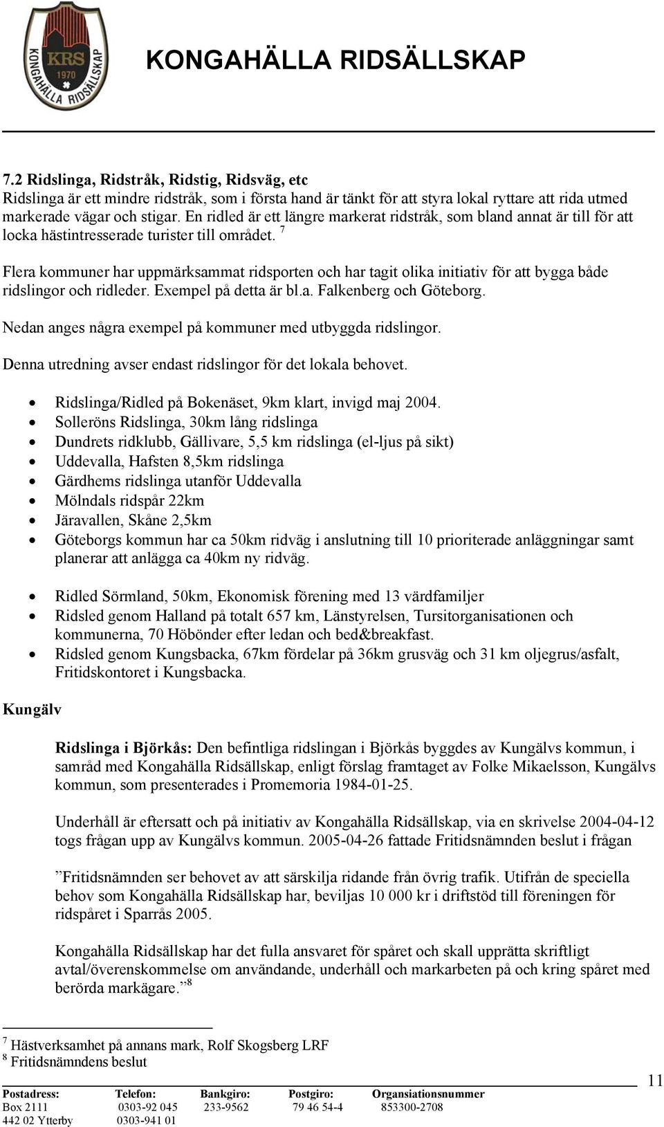 7 Flera kommuner har uppmärksammat ridsporten och har tagit olika initiativ för att bygga både ridslingor och ridleder. Exempel på detta är bl.a. Falkenberg och Göteborg.