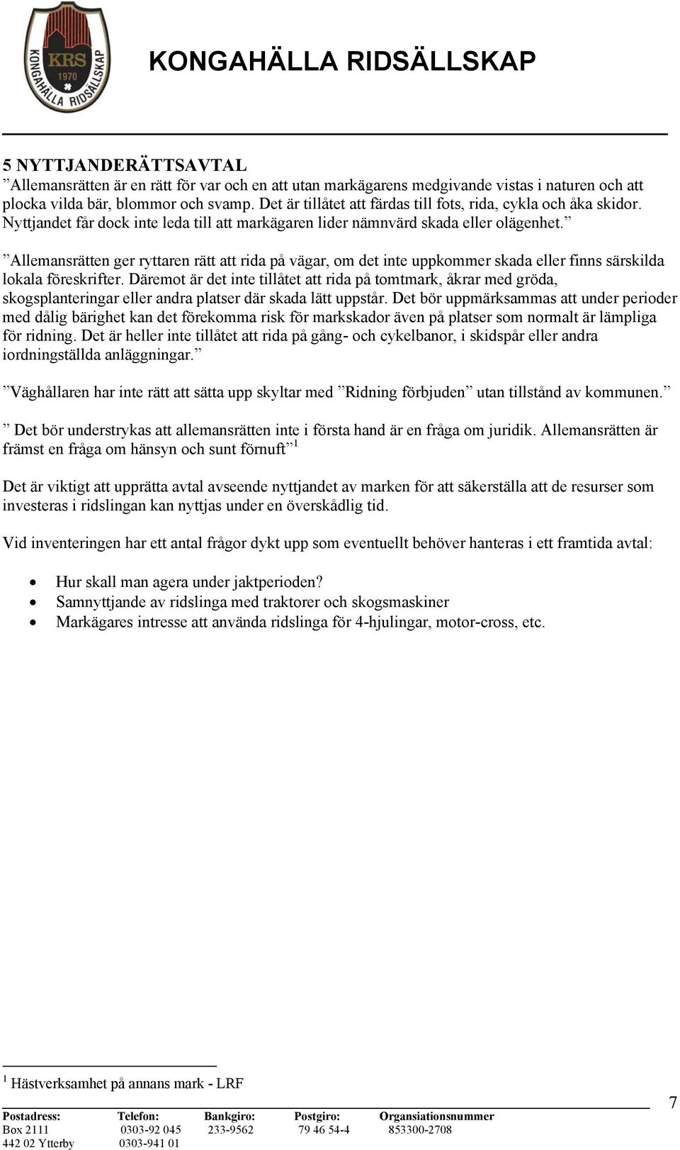 Allemansrätten ger ryttaren rätt att rida på vägar, om det inte uppkommer skada eller finns särskilda lokala föreskrifter.