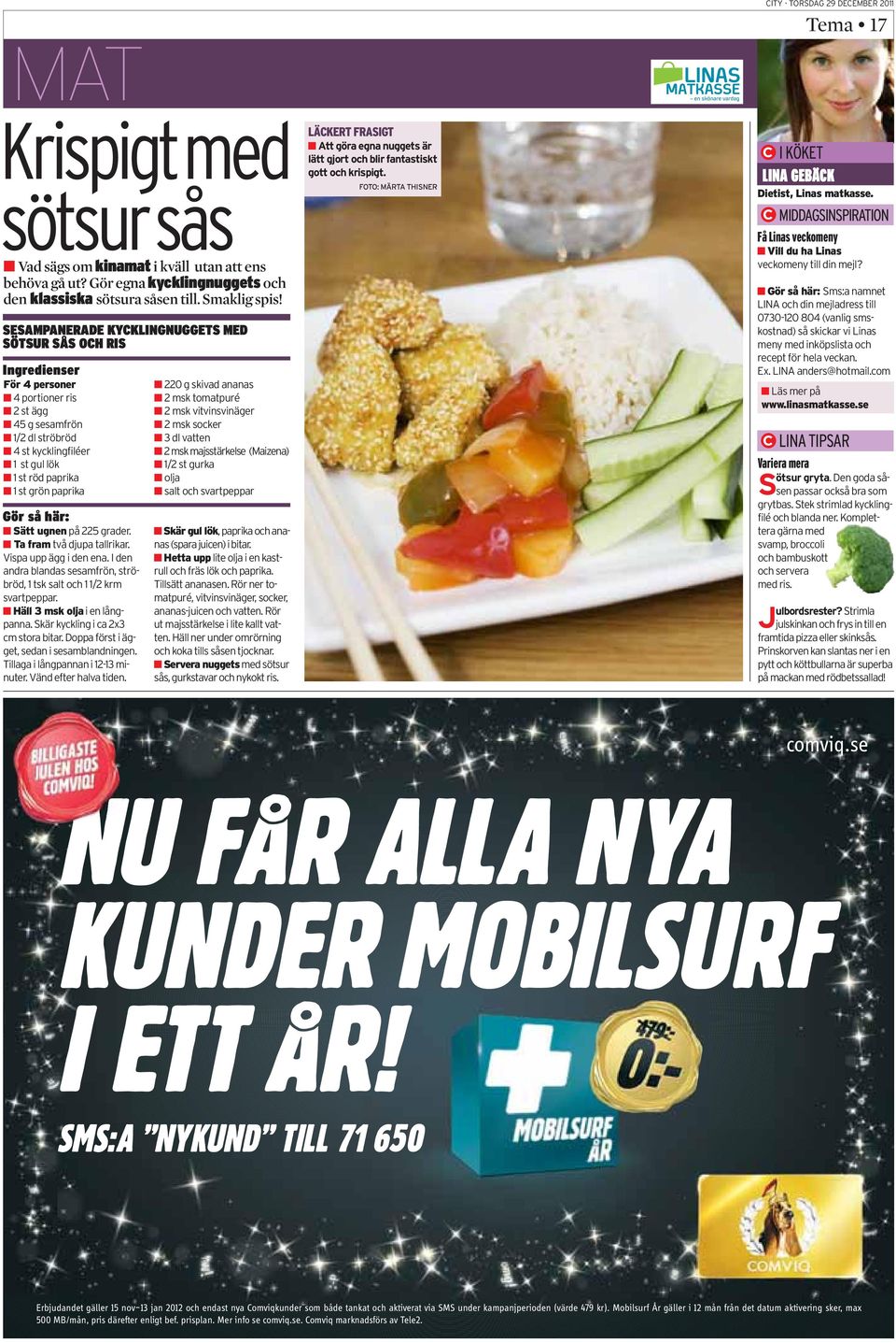 SMS:A NYKUND TILL 71 650 Erbjudandet gäller 15 nov 13 jan 2012 och endast nya Comviqkunder som både tankat och aktiverat via SMS