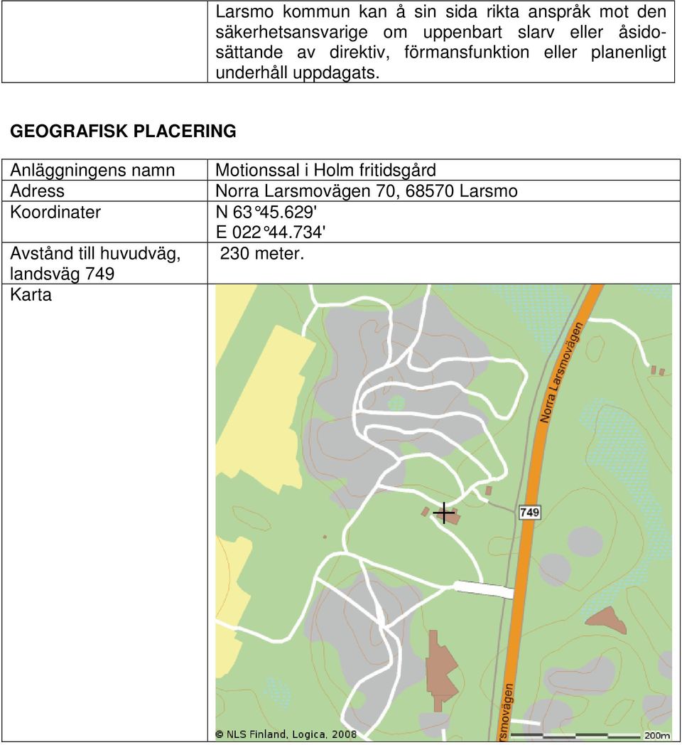 GEOGRAFISK PLACERING Anläggningens namn Adress Koordinater Avstånd till huvudväg, landsväg 749