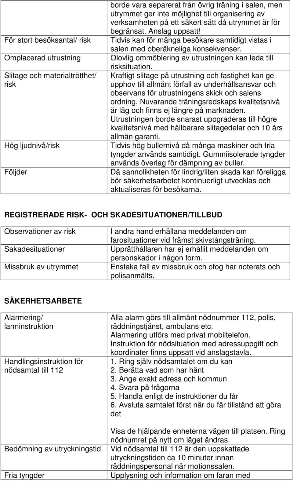 Olovlig ommöblering av utrustningen kan leda till risksituation.