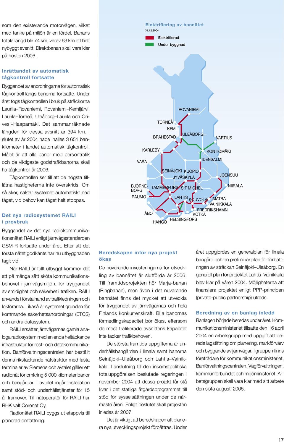 Under året togs tågkontrollen i bruk på sträckorna Laurila Rovaniemi, Rovaniemi Kemijärvi, Laurila Torneå, Uleåborg Laurila och Orivesi Haapamäki.