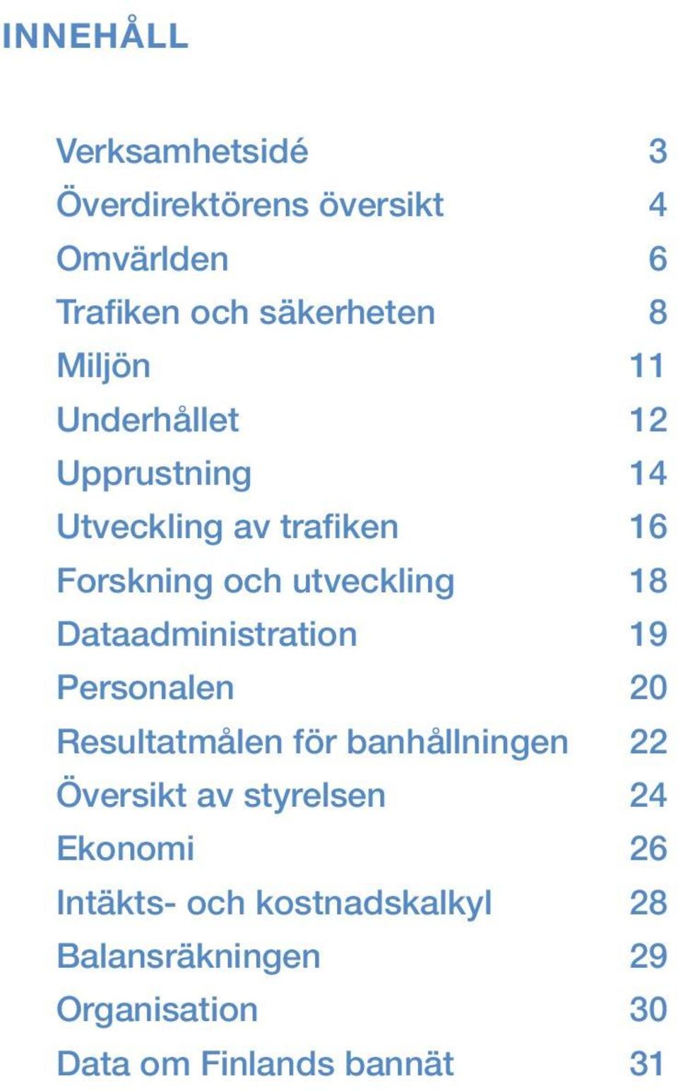 utveckling 18 Dataadministration 19 Personalen 20 Resultatmålen för banhållningen 22 Översikt av