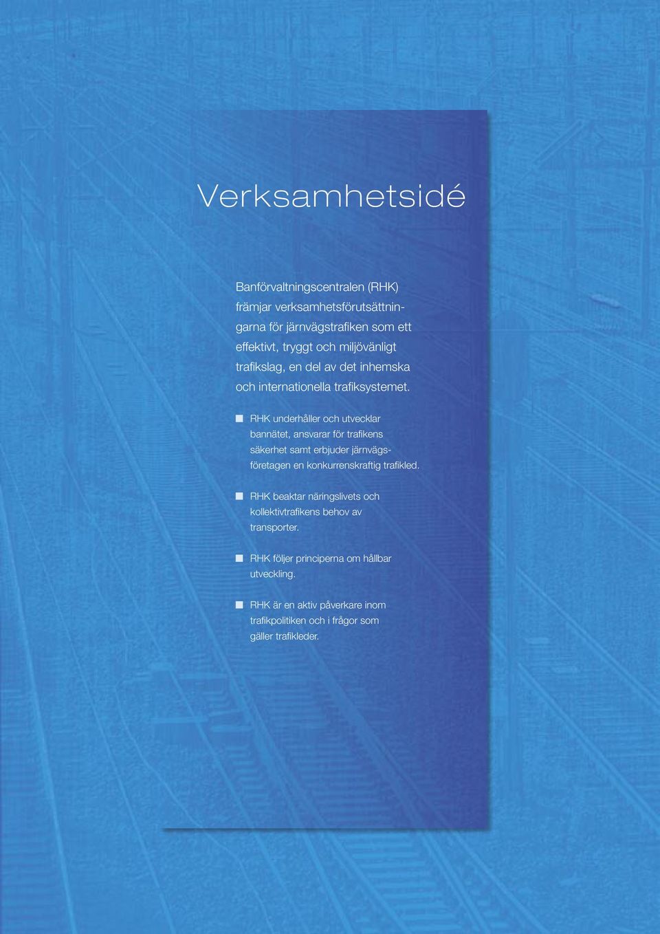 RHK underhåller och utvecklar bannätet, ansvarar för trafi kens säkerhet samt erbjuder järnvägsföretagen en konkurrenskraftig trafi kled.