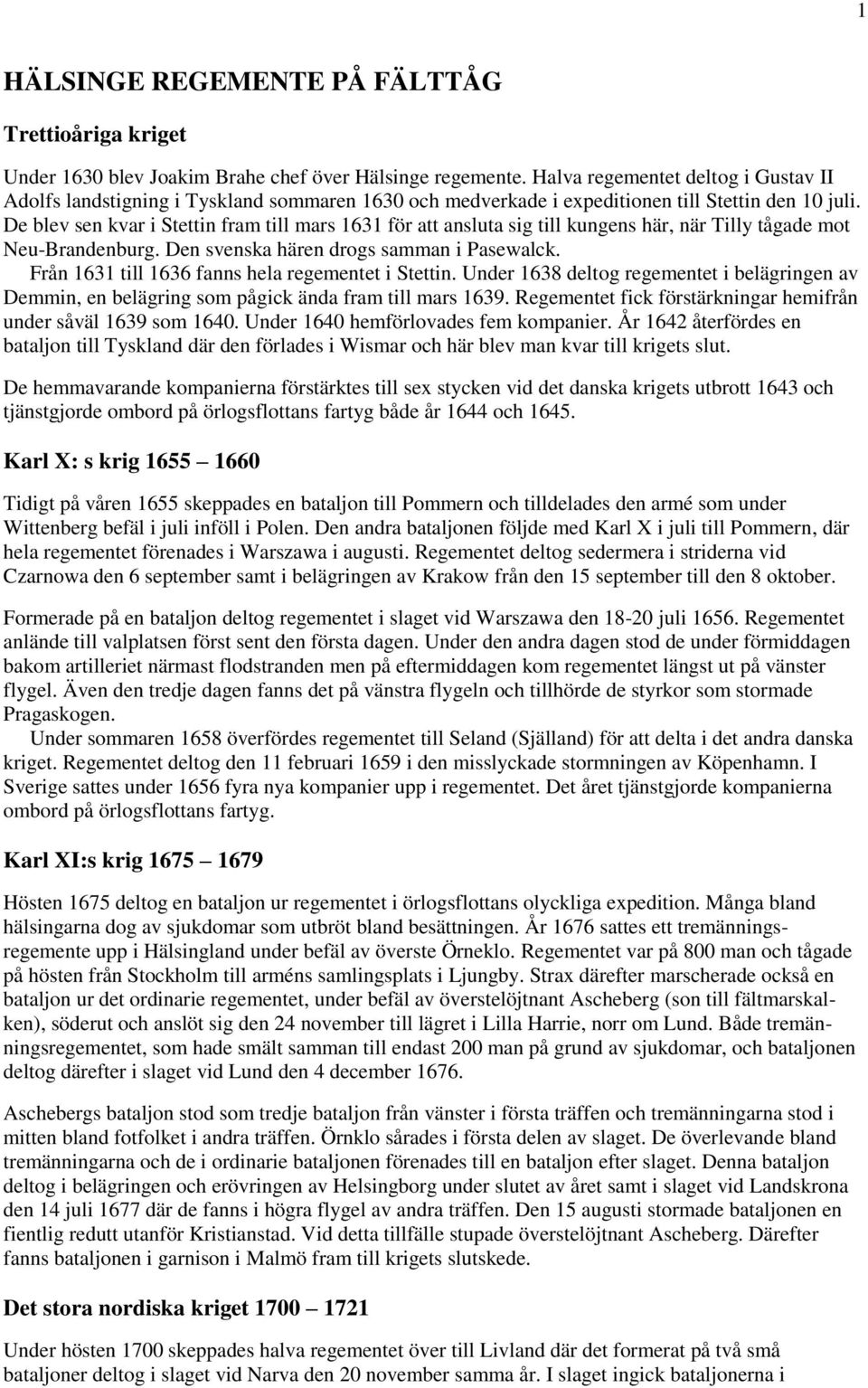 De blev sen kvar i Stettin fram till mars 1631 för att ansluta sig till kungens här, när Tilly tågade mot Neu-Brandenburg. Den svenska hären drogs samman i Pasewalck.