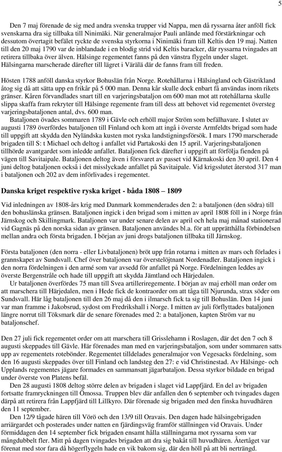 Natten till den 20 maj 1790 var de inblandade i en blodig strid vid Keltis baracker, där ryssarna tvingades att retirera tillbaka över älven.