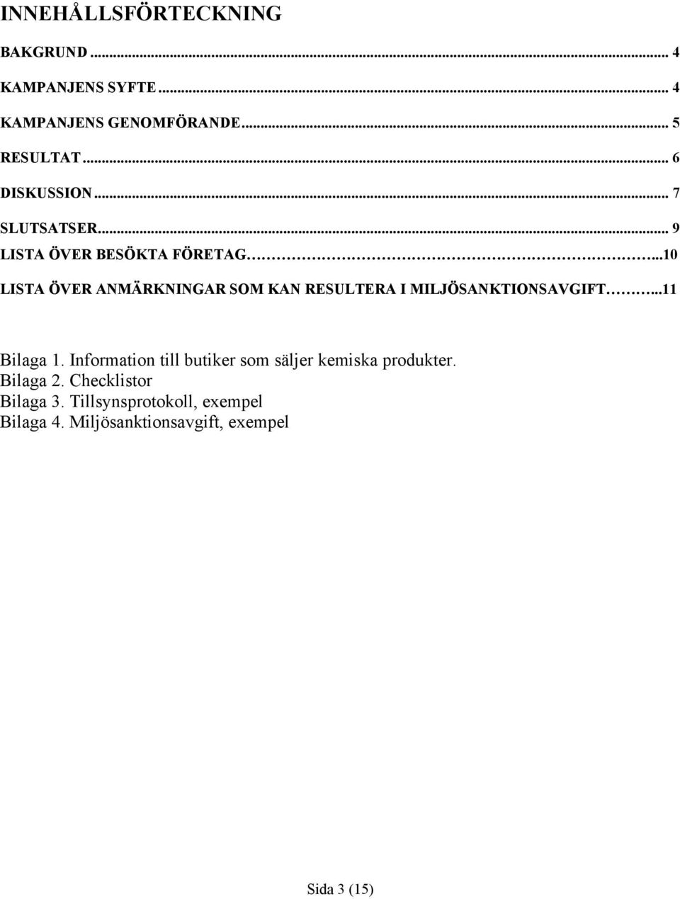 ..10 LISTA ÖVER ANMÄRKNINGAR SOM KAN RESULTERA I MILJÖSANKTIONSAVGIFT...11 Bilaga 1.