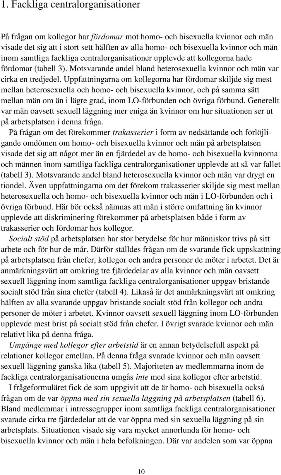 Uppfattningarna om kollegorna har fördomar skiljde sig mest mellan heterosexuella och homo- och bisexuella kvinnor, och på samma sätt mellan män om än i lägre grad, inom LO-förbunden och övriga