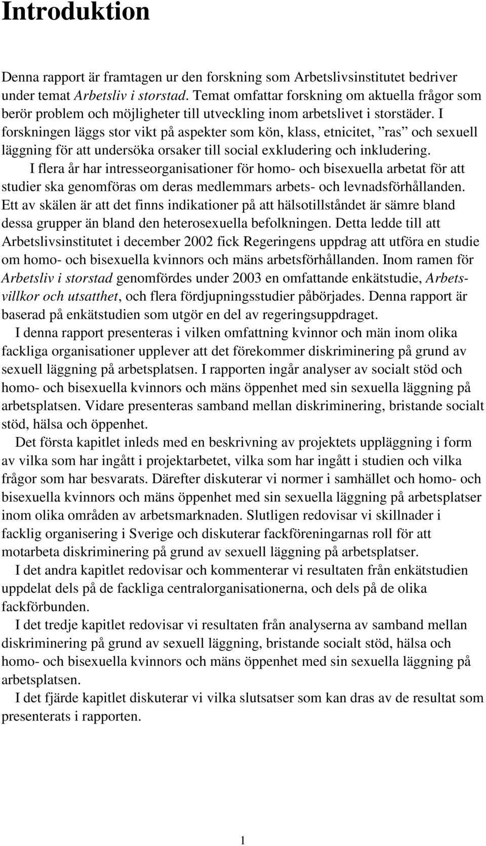 I forskningen läggs stor vikt på aspekter som kön, klass, etnicitet, ras och sexuell läggning för att undersöka orsaker till social exkludering och inkludering.