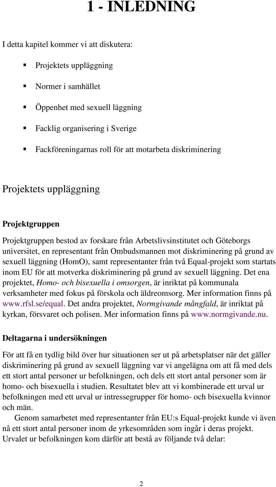 grund av sexuell läggning (HomO), samt representanter från två Equal-projekt som startats inom EU för att motverka diskriminering på grund av sexuell läggning.