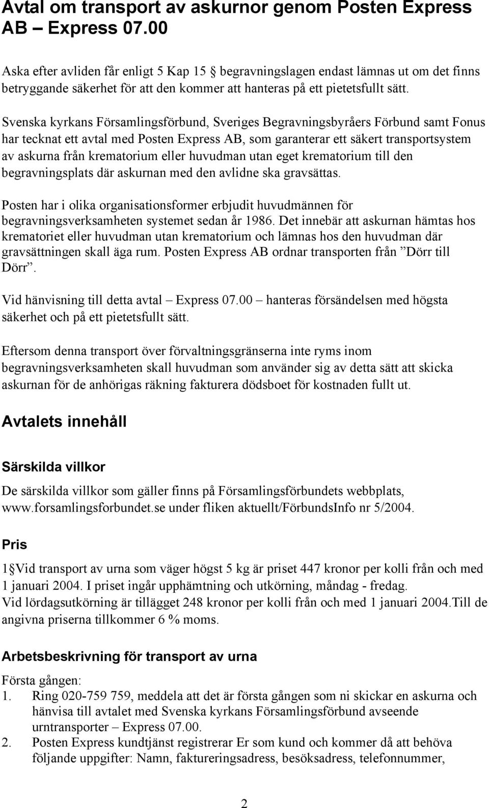 Svenska kyrkans Församlingsförbund, Sveriges Begravningsbyråers Förbund samt Fonus har tecknat ett avtal med Posten Express AB, som garanterar ett säkert transportsystem av askurna från krematorium