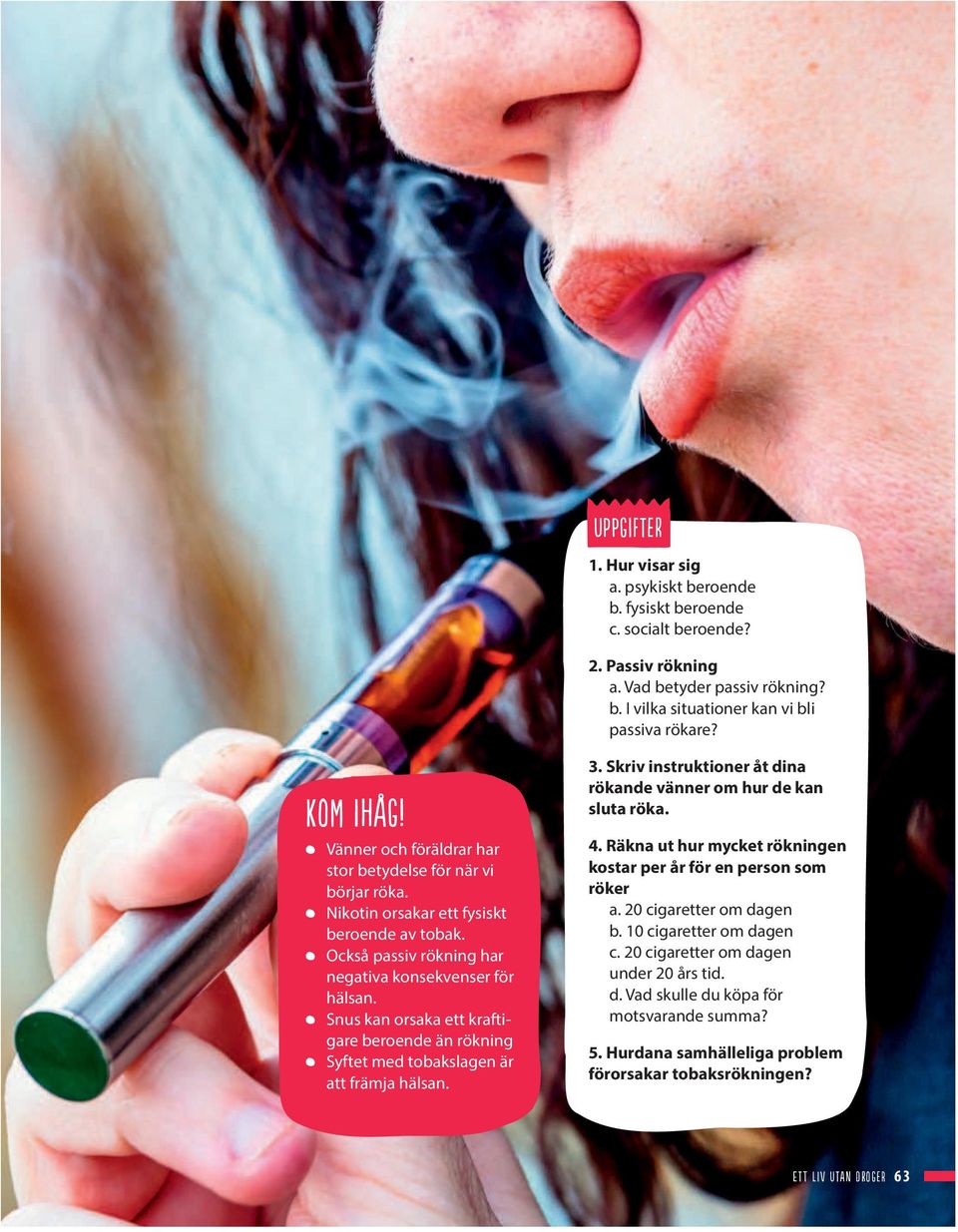 Snus kan orsaka ett kraftigare beroende än rökning Syftet med tobakslagen är att främja hälsan. 3. Skriv instruktioner åt dina rökande vänner om hur de kan sluta röka. 4.
