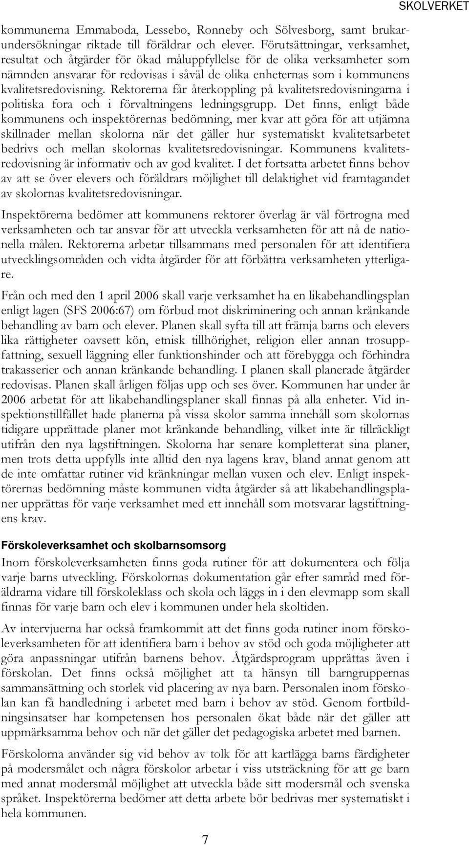 kvalitetsredovisning. Rektorerna får återkoppling på kvalitetsredovisningarna i politiska fora och i förvaltningens ledningsgrupp.