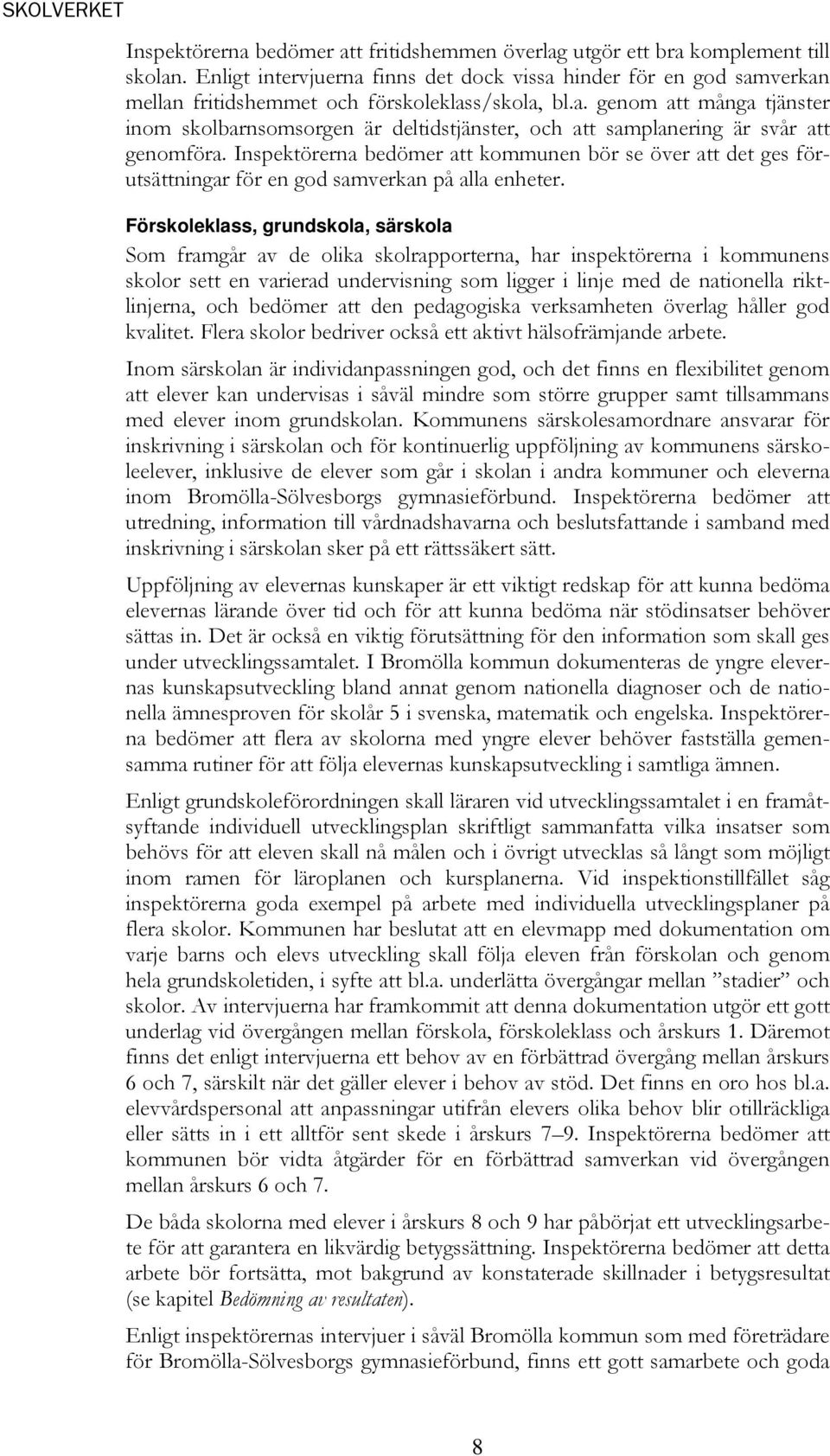 Inspektörerna bedömer att kommunen bör se över att det ges förutsättningar för en god samverkan på alla enheter.