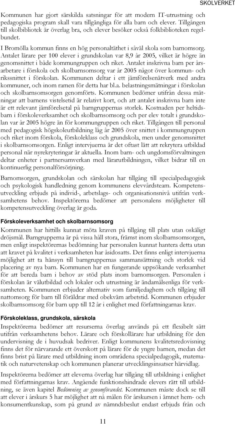 Antalet lärare per 100 elever i grundskolan var 8,9 år 2005, vilket är högre än genomsnittet i både kommungruppen och riket.