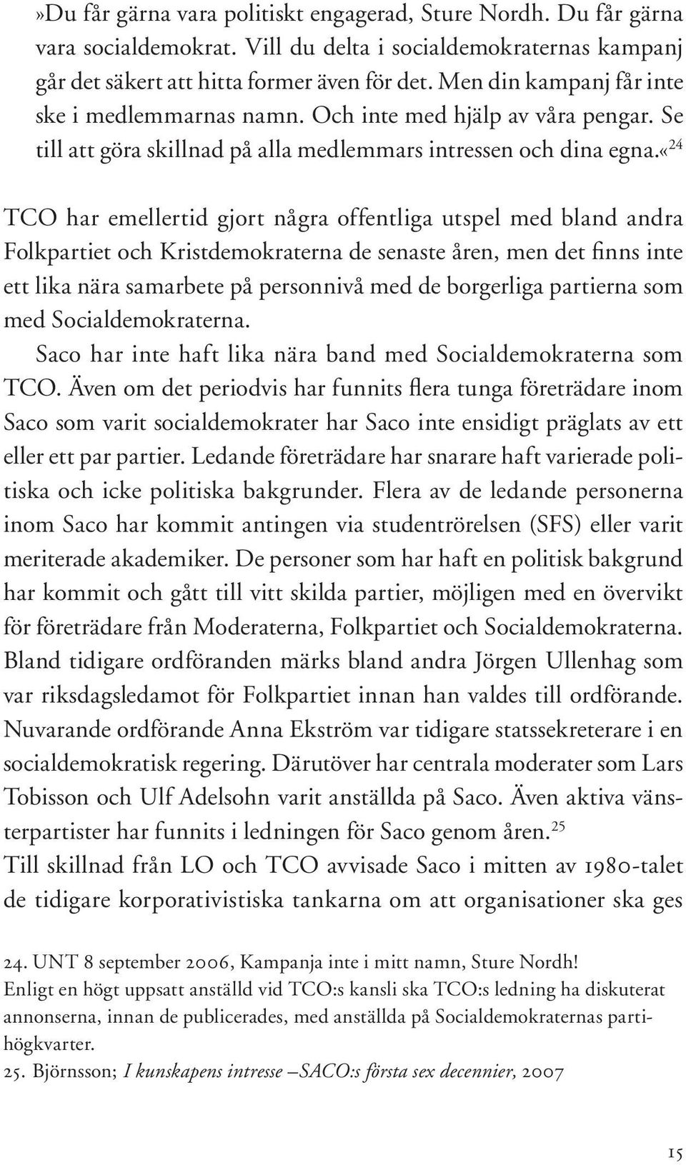 «24 TCO har emellertid gjort några offentliga utspel med bland andra Folkpartiet och Kristdemokraterna de senaste åren, men det finns inte ett lika nära samarbete på personnivå med de borgerliga