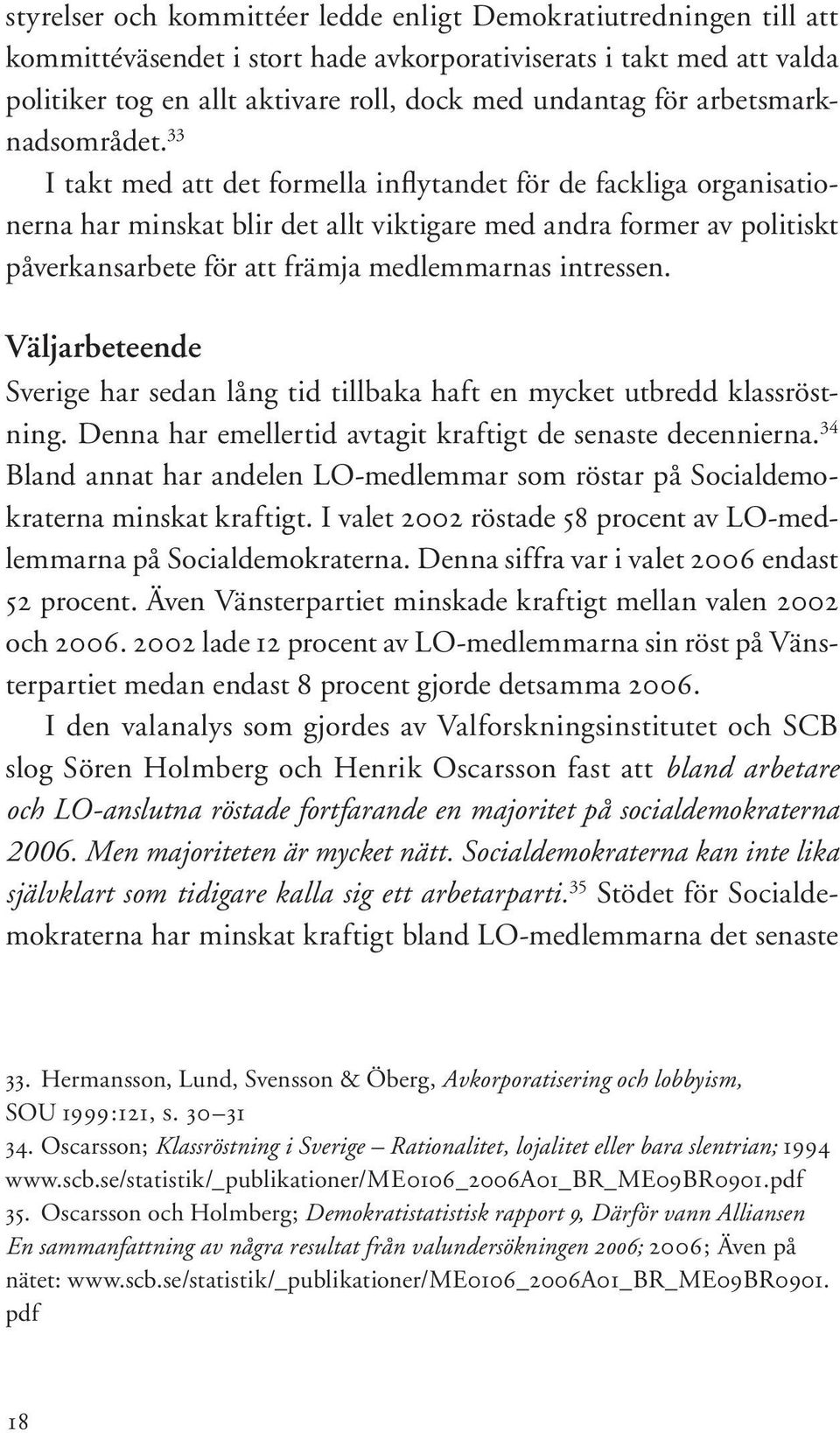 33 I takt med att det formella inflytandet för de fackliga organisationerna har minskat blir det allt viktigare med andra former av politiskt påverkansarbete för att främja medlemmarnas intressen.