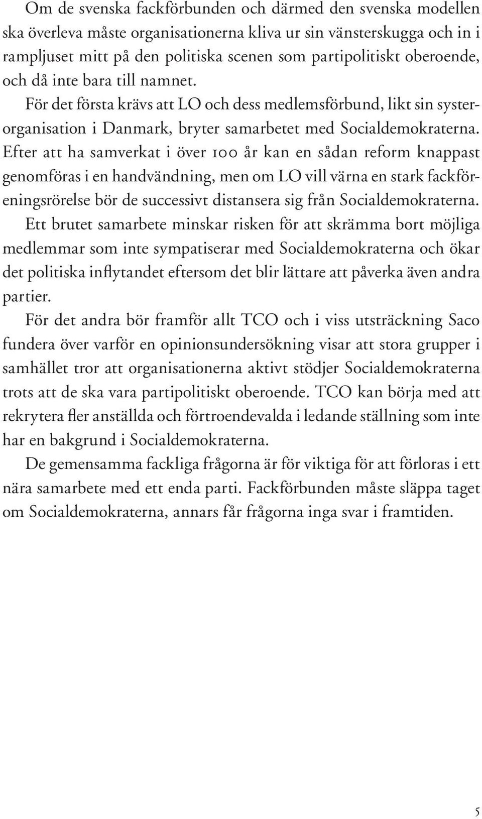 Efter att ha samverkat i över 100 år kan en sådan reform knappast genomföras i en handvändning, men om LO vill värna en stark fackföreningsrörelse bör de successivt distansera sig från