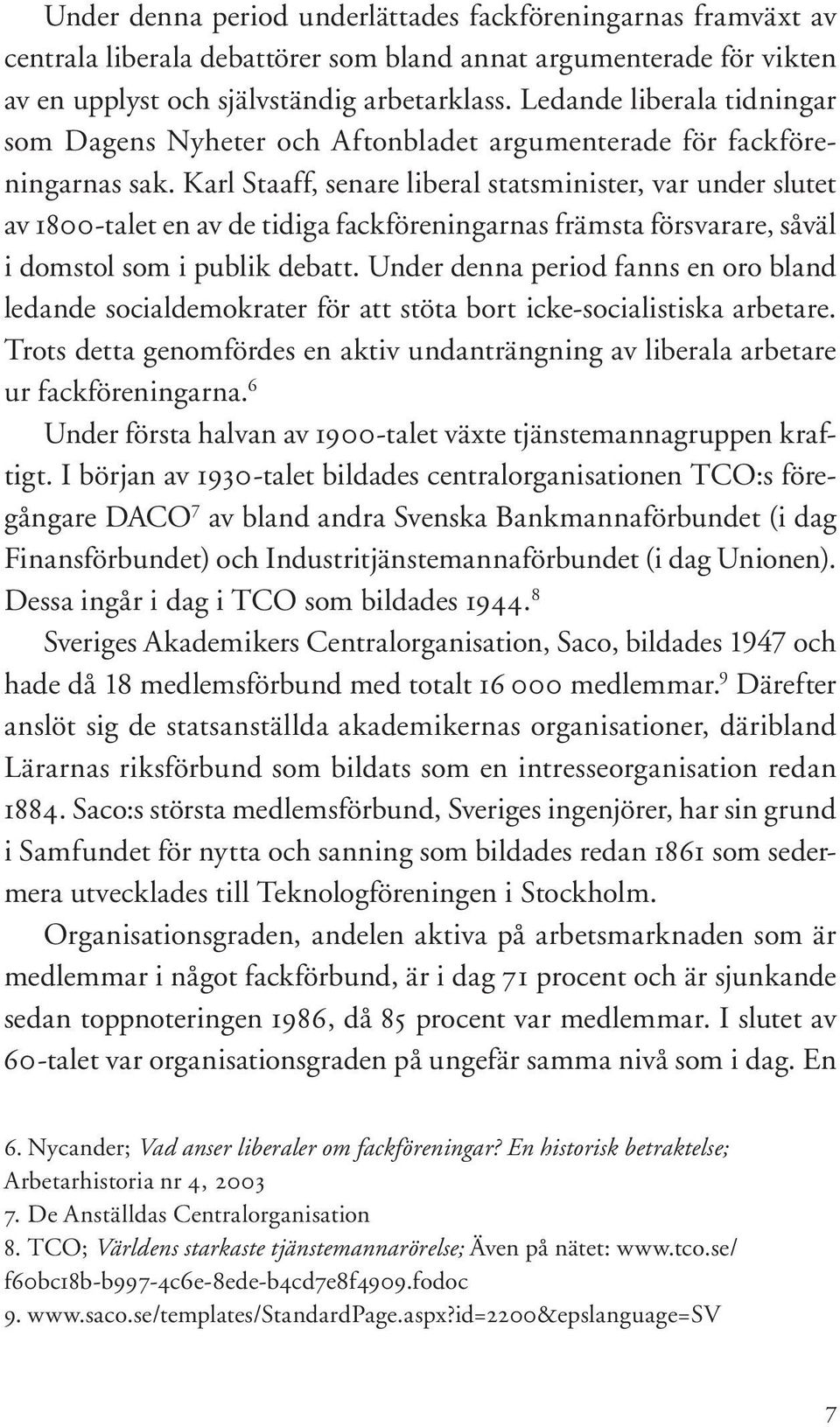 Karl Staaff, senare liberal statsminister, var under slutet av 1800-talet en av de tidiga fackföreningarnas främsta försvarare, såväl i domstol som i publik debatt.