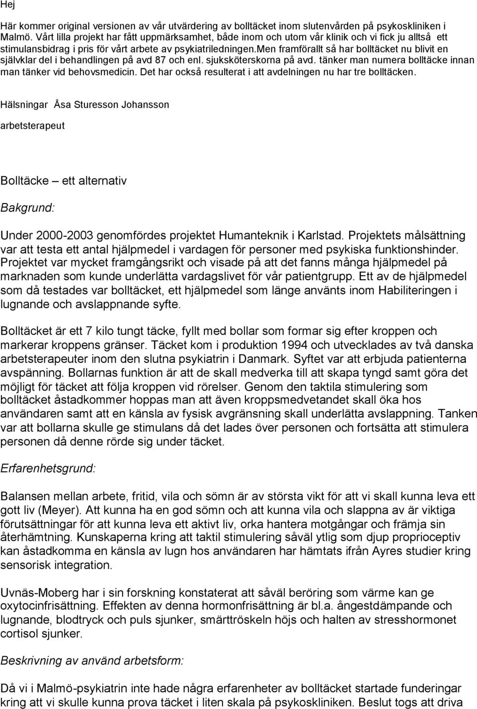 men framförallt så har bolltäcket nu blivit en självklar del i behandlingen på avd 87 och enl. sjuksköterskorna på avd. tänker man numera bolltäcke innan man tänker vid behovsmedicin.