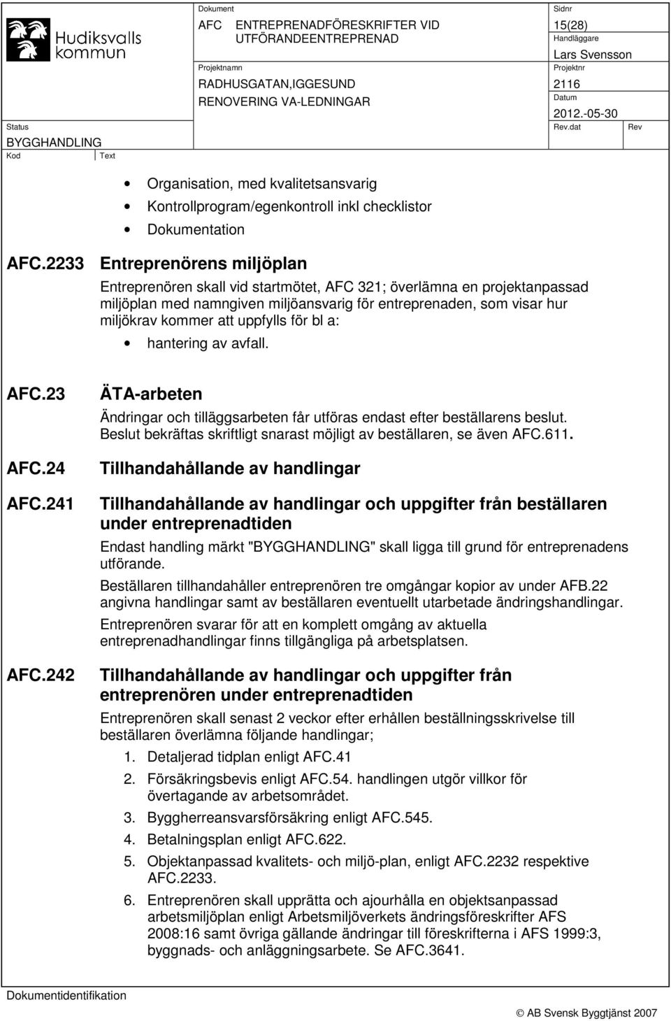 uppfylls för bl a: hantering av avfall. AFC.23 AFC.24 AFC.241 AFC.242 ÄTA-arbeten Ändringar och tilläggsarbeten får utföras endast efter beställarens beslut.