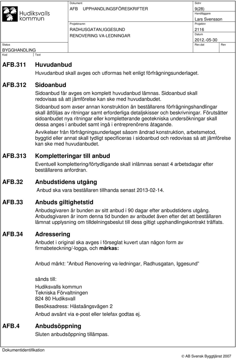 Sidoanbud som avser annan konstruktion än beställarens förfrågningshandlingar skall åtföljas av ritningar samt erforderliga detaljskisser och beskrivningar.