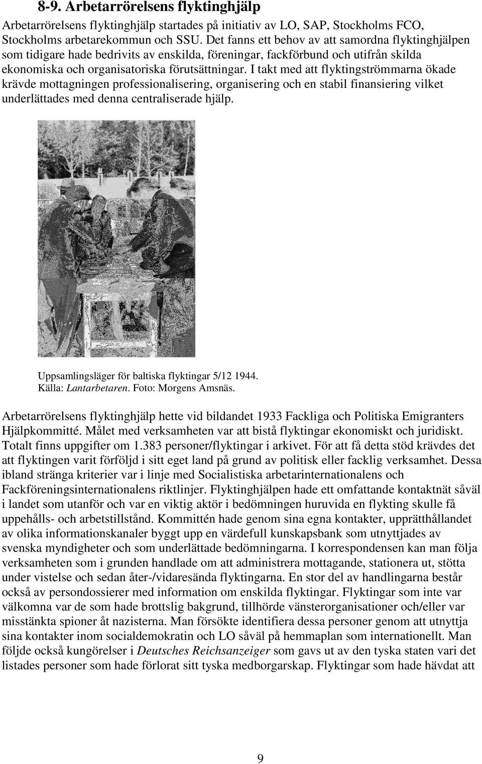 I takt med att flyktingströmmarna ökade krävde mottagningen professionalisering, organisering och en stabil finansiering vilket underlättades med denna centraliserade hjälp.