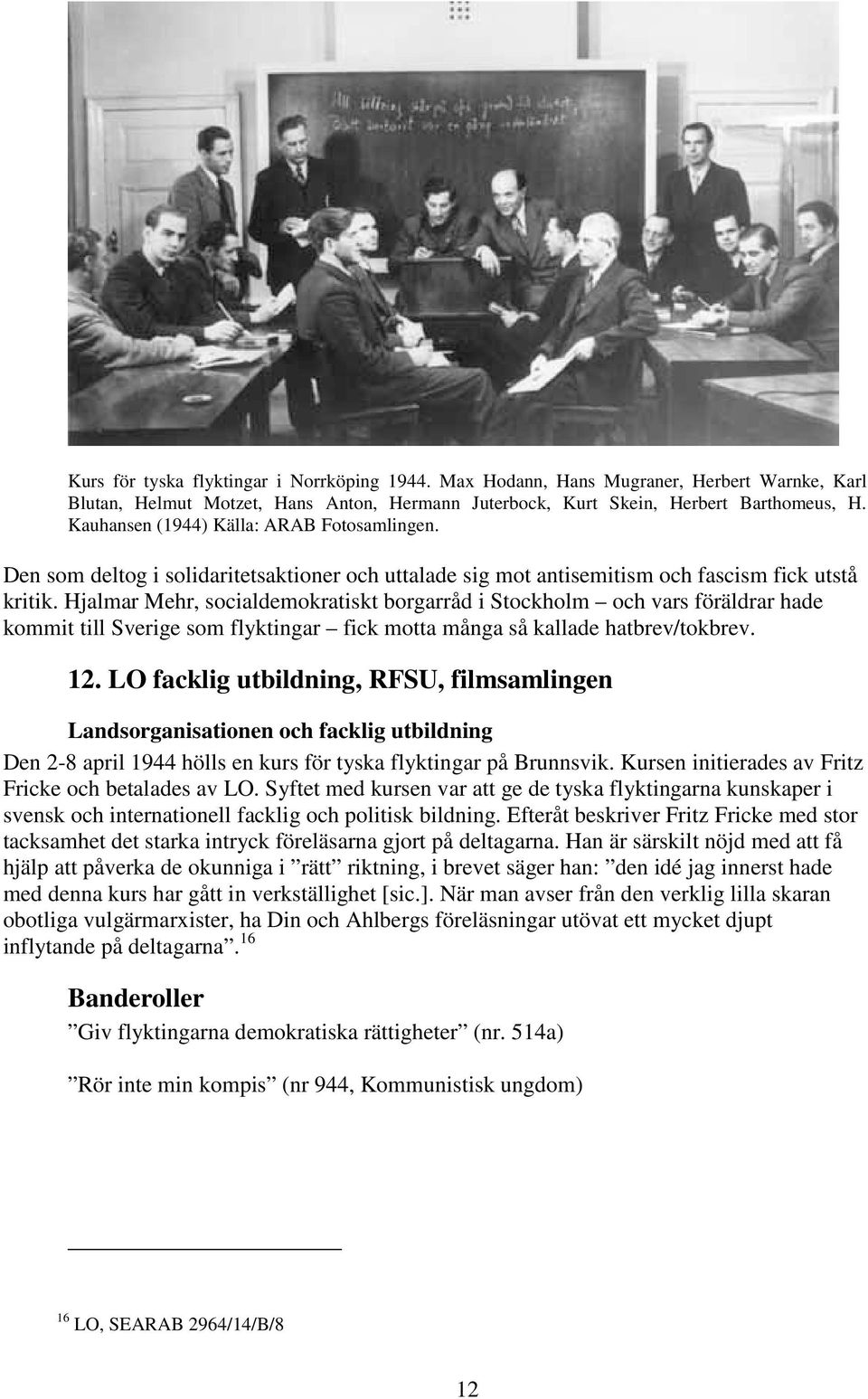 Hjalmar Mehr, socialdemokratiskt borgarråd i Stockholm och vars föräldrar hade kommit till Sverige som flyktingar fick motta många så kallade hatbrev/tokbrev. 12.