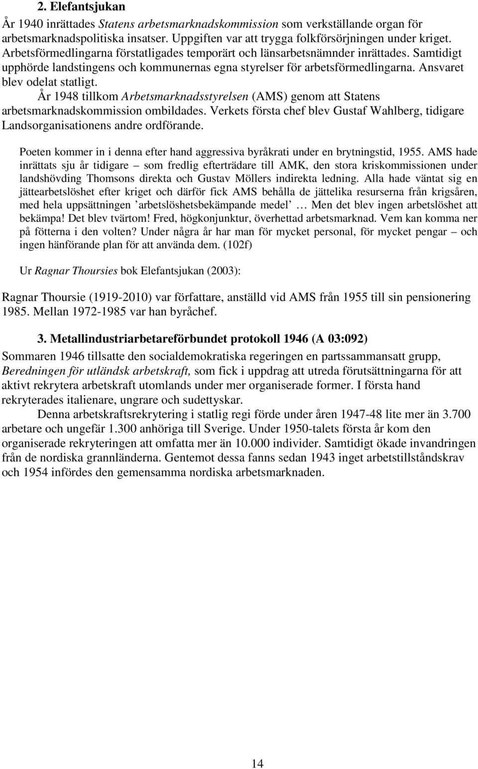 År 1948 tillkom Arbetsmarknadsstyrelsen (AMS) genom att Statens arbetsmarknadskommission ombildades. Verkets första chef blev Gustaf Wahlberg, tidigare Landsorganisationens andre ordförande.