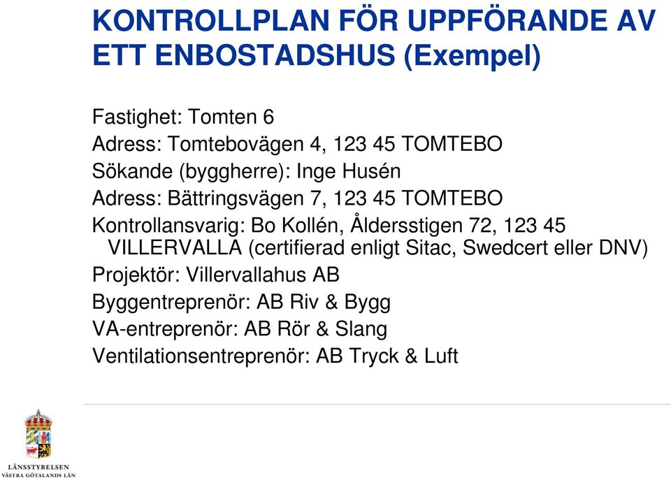 Kollén, Åldersstigen 72, 123 45 VILLERVALLA (certifierad enligt Sitac, Swedcert eller DNV) Projektör: