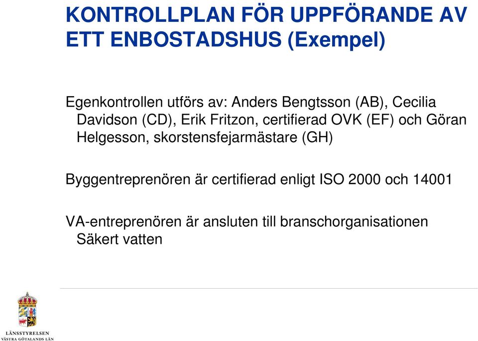 Göran Helgesson, skorstensfejarmästare (GH) Byggentreprenören är certifierad enligt