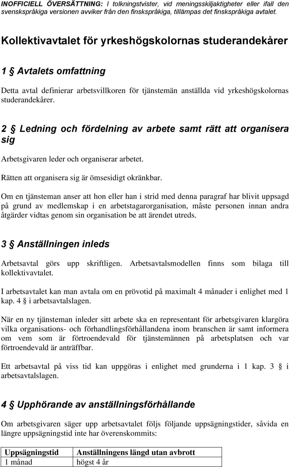 2 Ledning och fördelning av arbete samt rätt att organisera sig Arbetsgivaren leder och organiserar arbetet. Rätten att organisera sig är ömsesidigt okränkbar.