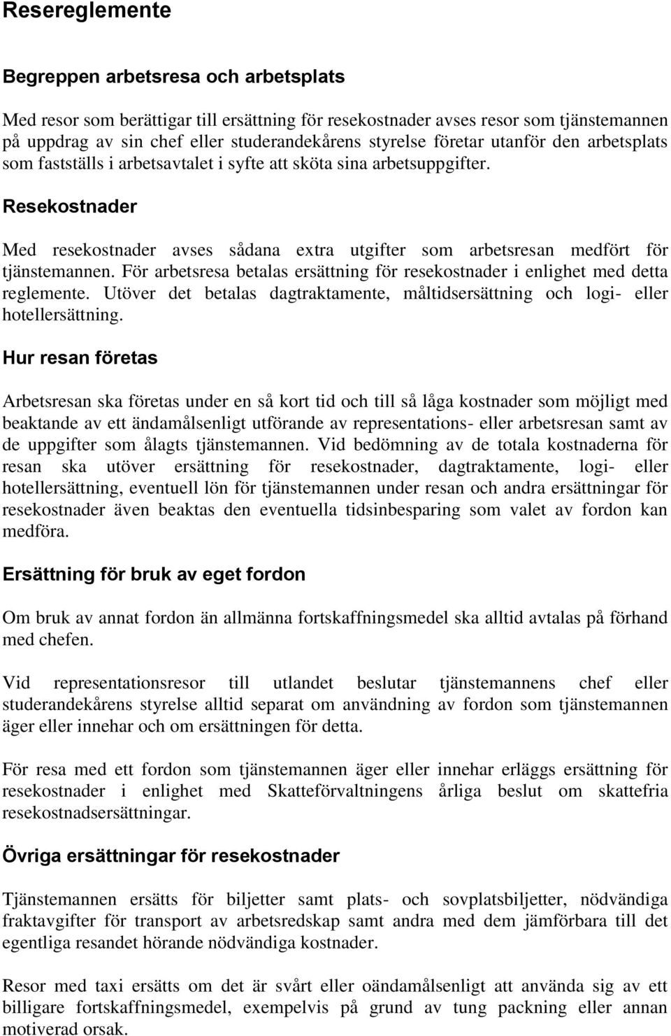 Resekostnader Med resekostnader avses sådana extra utgifter som arbetsresan medfört för tjänstemannen. För arbetsresa betalas ersättning för resekostnader i enlighet med detta reglemente.