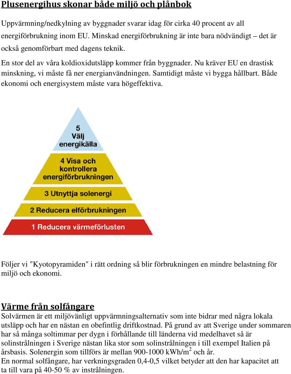 Både ekonomi och energisystem måste vara högeffektiva. Följer vi "Kyotopyramiden" i rätt ordning så blir förbrukningen en mindre belastning för miljö och ekonomi.