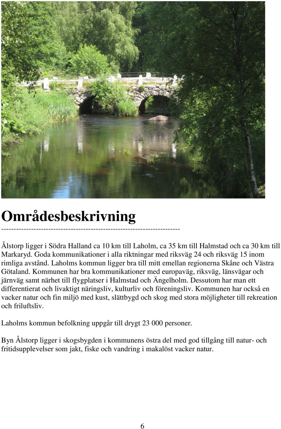 Kommunen har bra kommunikationer med europaväg, riksväg, länsvägar och järnväg samt närhet till flygplatser i Halmstad och Ängelholm.