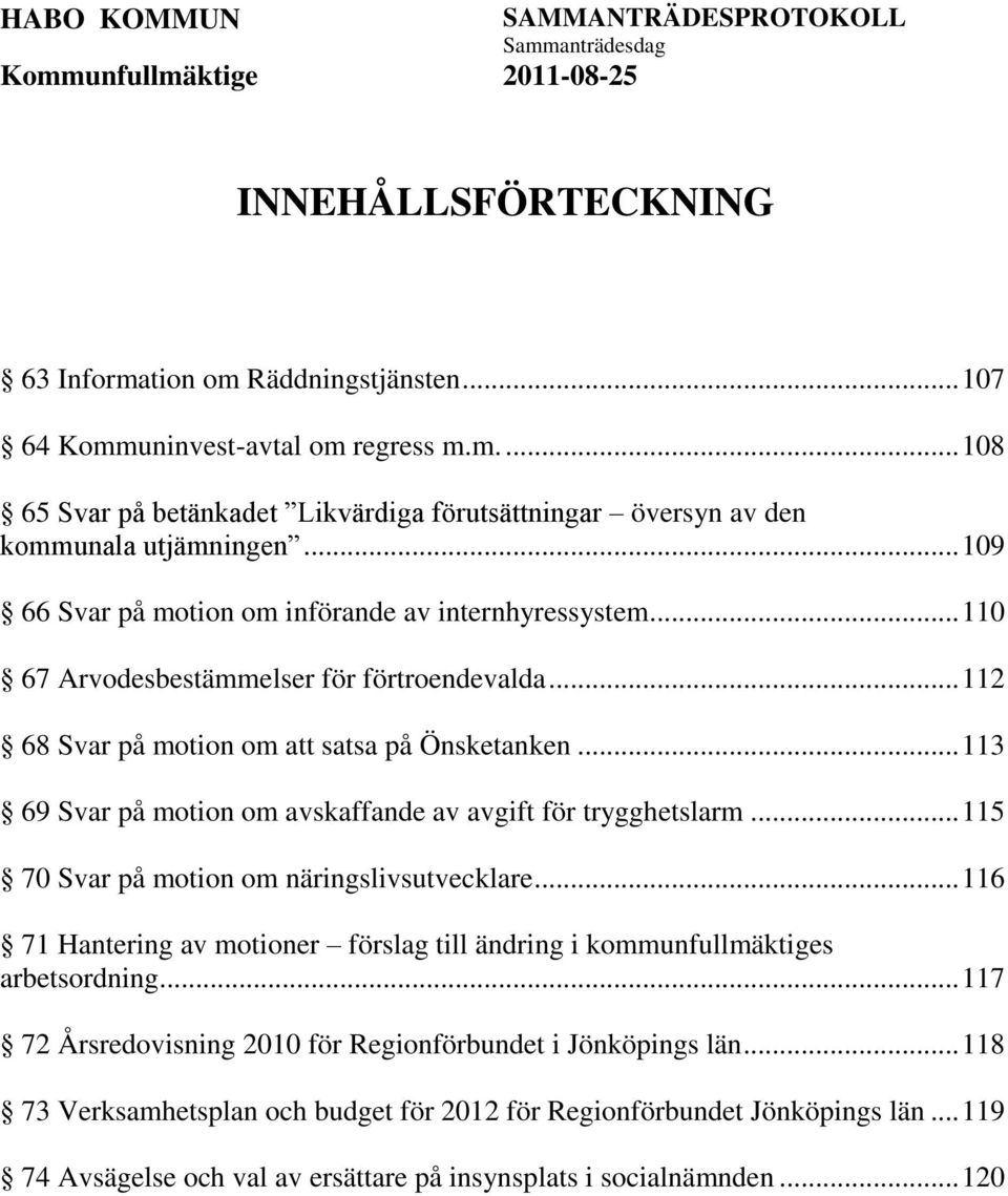 .. 113 69 Svar på motion om avskaffande av avgift för trygghetslarm... 115 70 Svar på motion om näringslivsutvecklare.