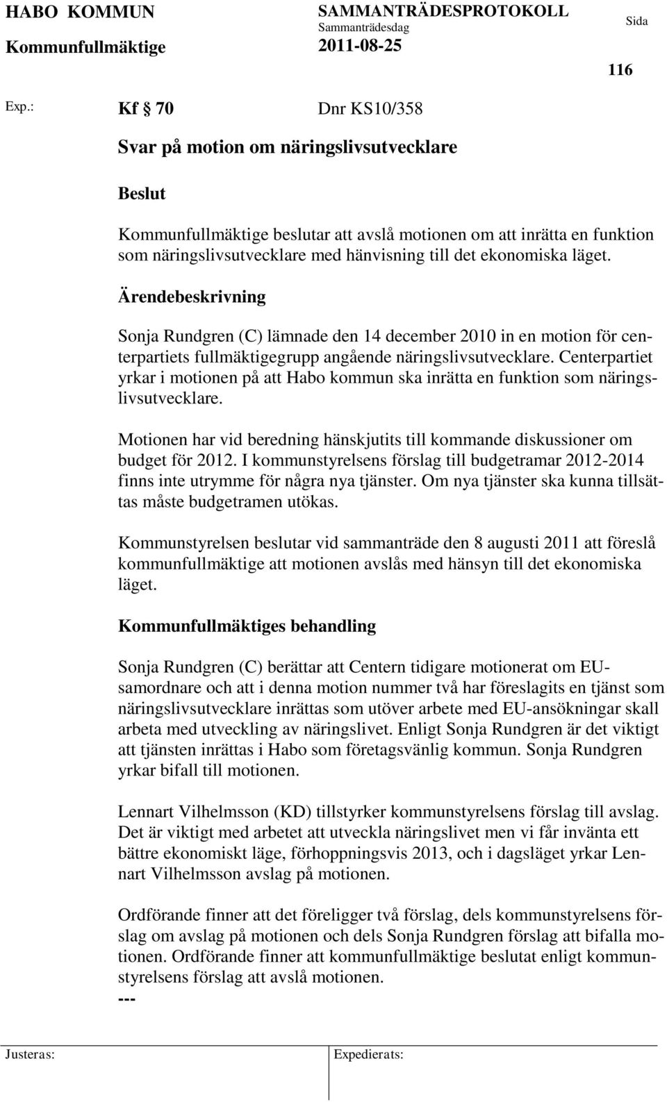 Centerpartiet yrkar i motionen på att Habo kommun ska inrätta en funktion som näringslivsutvecklare. Motionen har vid beredning hänskjutits till kommande diskussioner om budget för 2012.