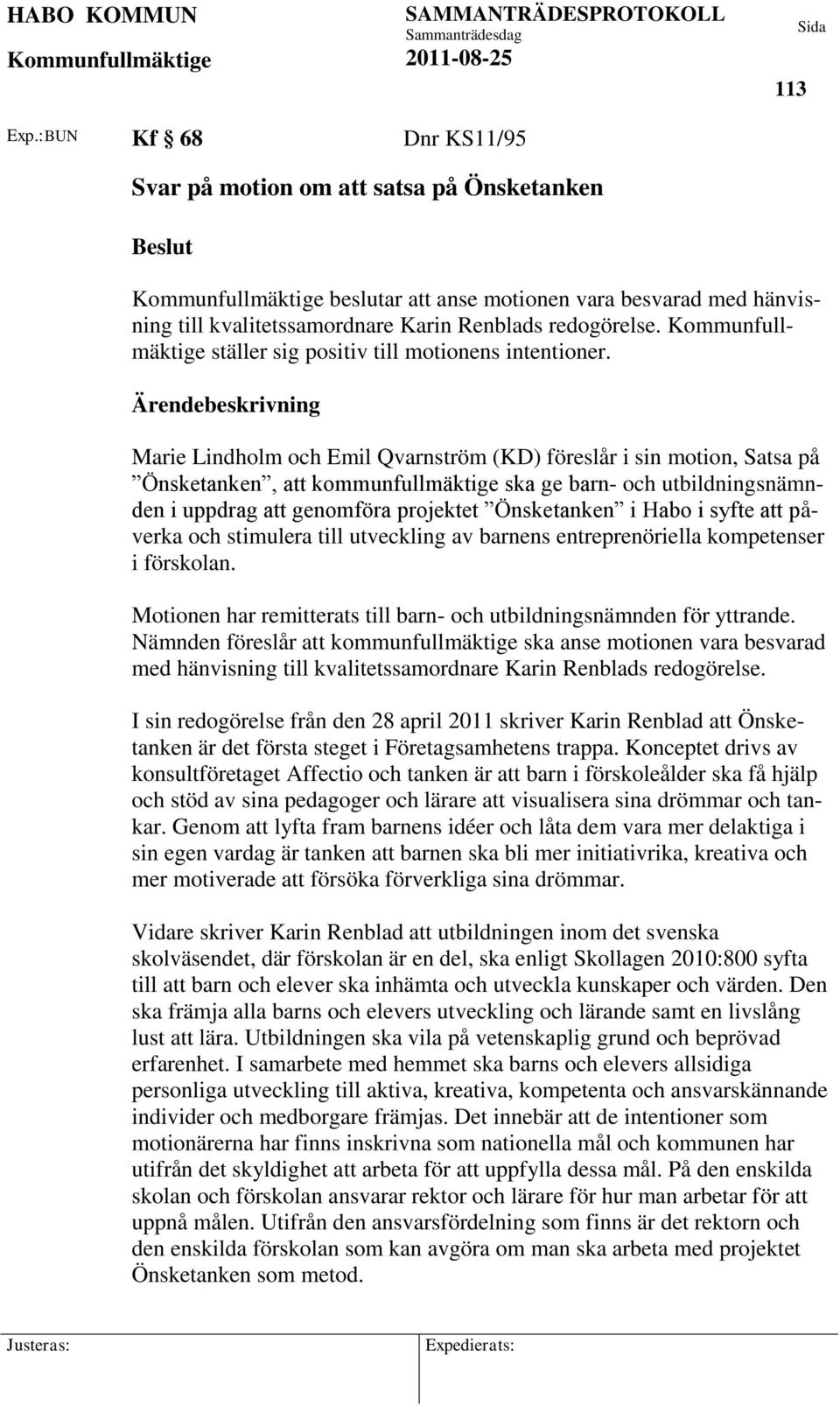 Marie Lindholm och Emil Qvarnström (KD) föreslår i sin motion, Satsa på Önsketanken, att kommunfullmäktige ska ge barn- och utbildningsnämnden i uppdrag att genomföra projektet Önsketanken i Habo i