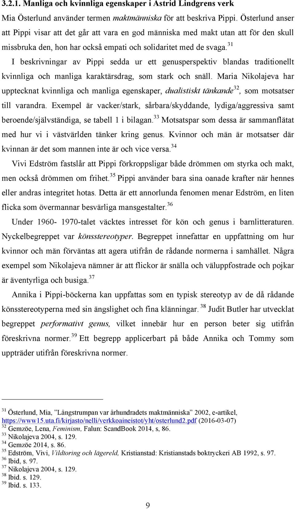 31 I beskrivningar av Pippi sedda ur ett genusperspektiv blandas traditionellt kvinnliga och manliga karaktärsdrag, som stark och snäll.