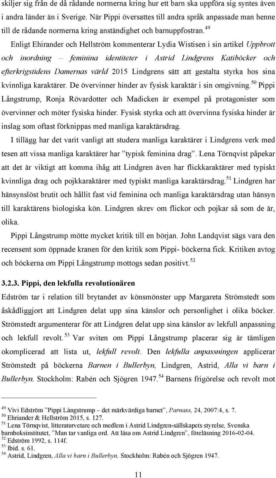 49 Enligt Ehirander och Hellström kommenterar Lydia Wistisen i sin artikel Uppbrott och inordning feminina identiteter i Astrid Lindgrens Katiböcker och efterkrigstidens Damernas värld 2015 Lindgrens