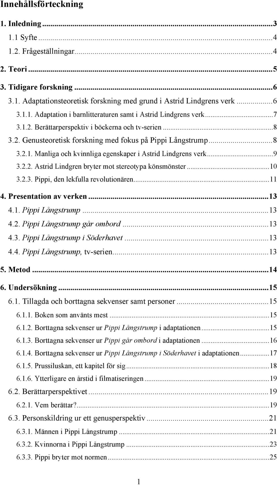 .. 10 3.2.3. Pippi, den lekfulla revolutionären... 11 4. Presentation av verken... 13 4.1. Pippi Långstrump... 13 4.2. Pippi Långstrump går ombord... 13 4.3. Pippi Långstrump i Söderhavet... 13 4.4. Pippi Långstrump, tv-serien.